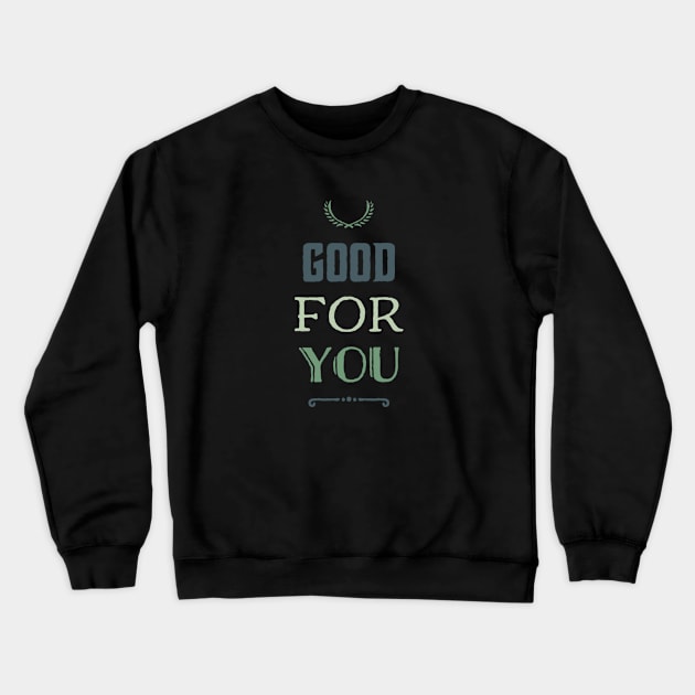 Good for you Crewneck Sweatshirt by BlackCricketdesign